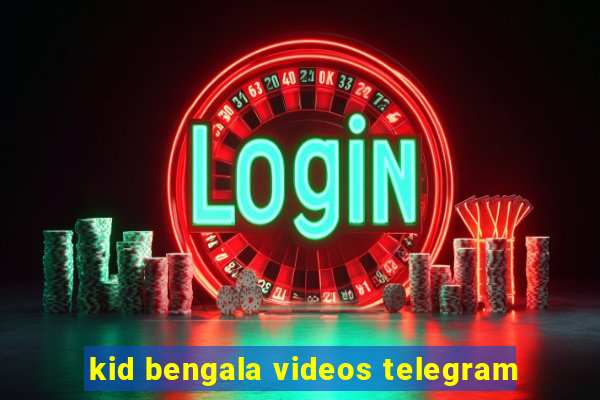 kid bengala videos telegram